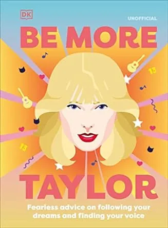 Be More Taylor: Fearless Advice on Following Your Dreams and Finding Your Voice