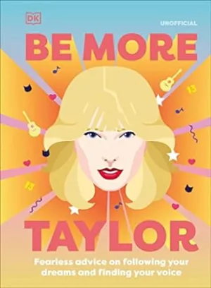 Be More Taylor: Fearless Advice on Following Your Dreams and Finding Your Voice